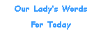 Text Box: Our Lady�s WordsFor Today